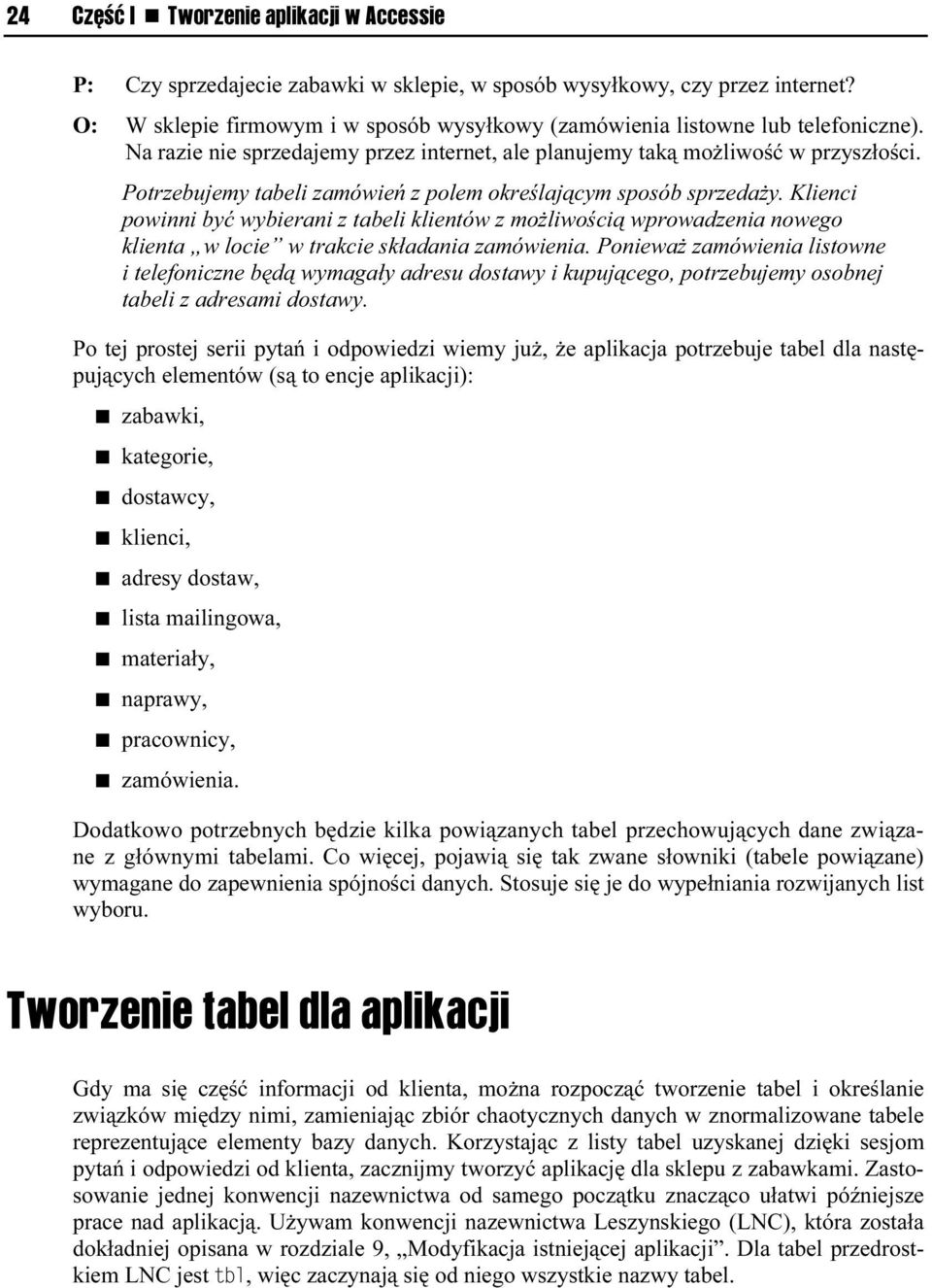 Potrzebujemy tabeli zamówień z polem określającym sposób sprzedaży. Klienci powinni być wybierani z tabeli klientów z możliwością wprowadzenia nowego klienta w locie w trakcie składania zamówienia.