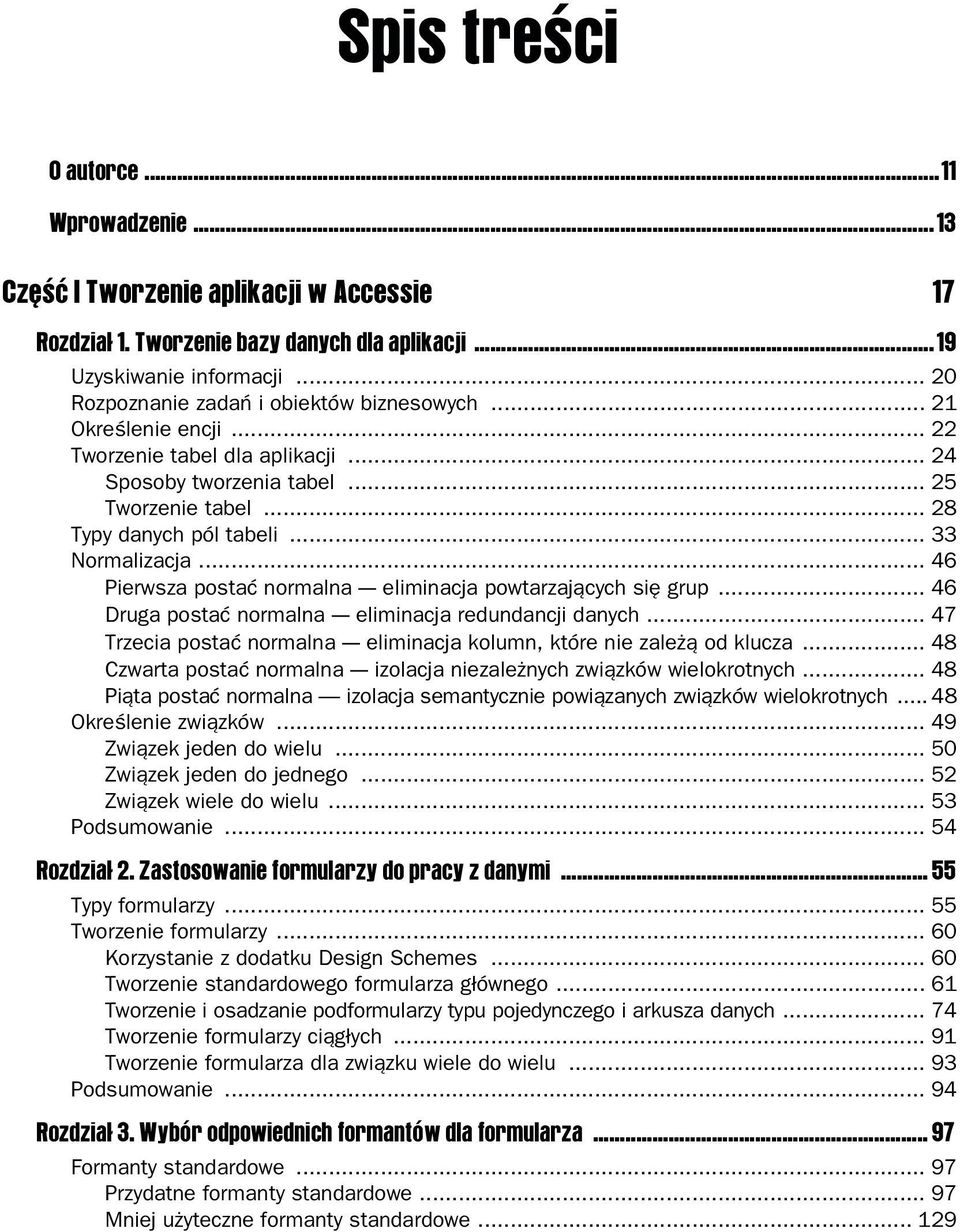 .. 46 Pierwsza postać normalna eliminacja powtarzających się grup... 46 Druga postać normalna eliminacja redundancji danych... 47 Trzecia postać normalna eliminacja kolumn, które nie zależą od klucza.