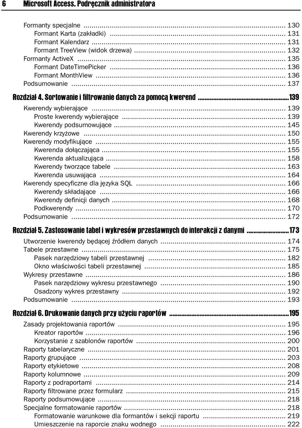.. 139 Proste kwerendy wybierające... 139 Kwerendy podsumowujące... 145 Kwerendy krzyżowe... 150 Kwerendy modyfikujące... 155 Kwerenda dołączająca... 155 Kwerenda aktualizująca.