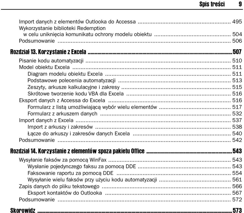 .. 513 Zeszyty, arkusze kalkulacyjne i zakresy... 515 Skrótowe tworzenie kodu VBA dla Excela... 516 Eksport danych z Accessa do Excela... 516 Formularz z listą umożliwiającą wybór wielu elementów.