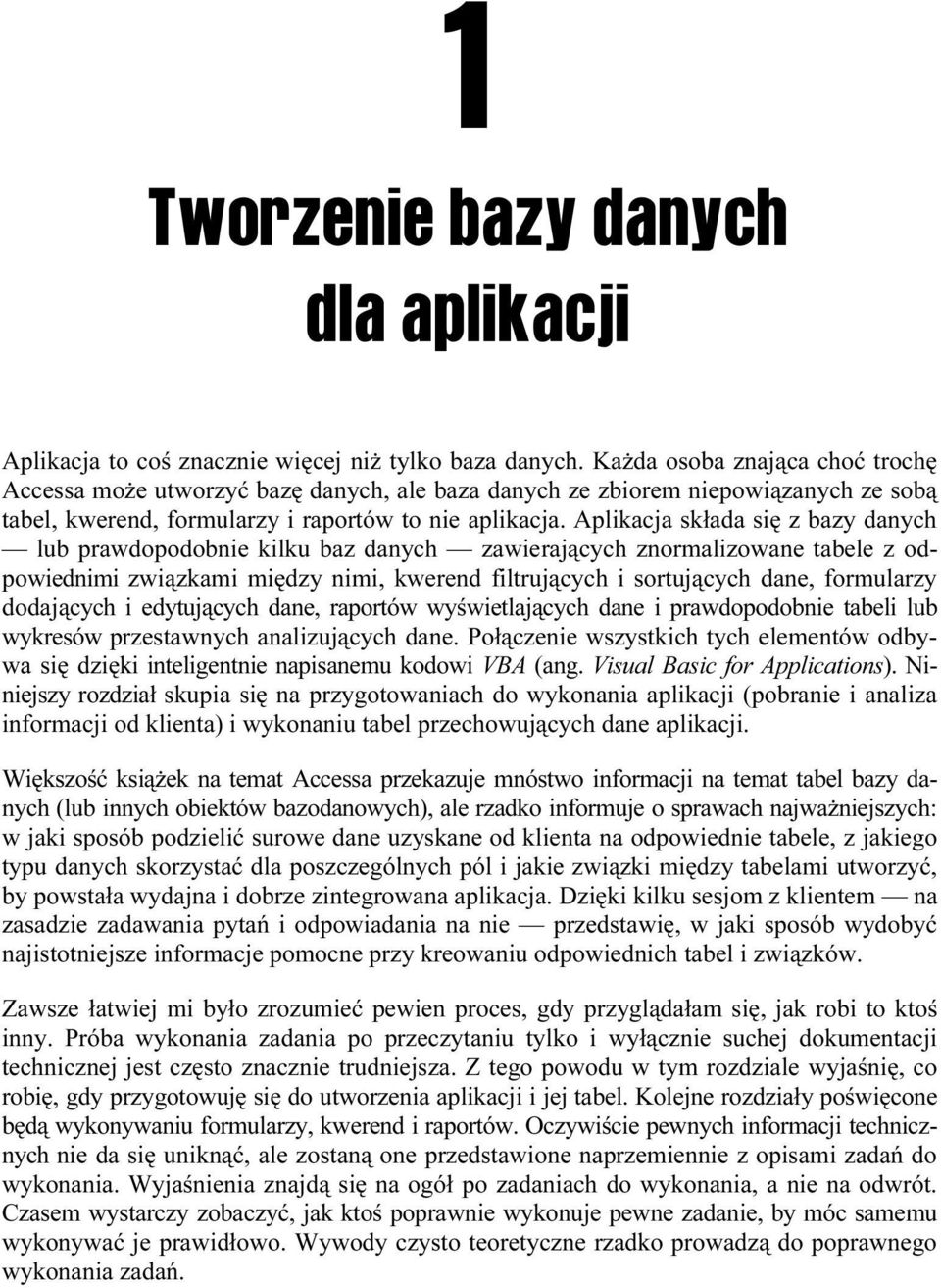 Aplikacja składa się z bazy danych lub prawdopodobnie kilku baz danych zawierających znormalizowane tabele z odpowiednimi związkami między nimi, kwerend filtrujących i sortujących dane, formularzy