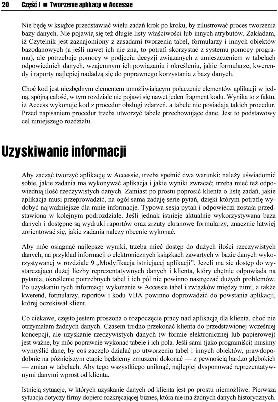 Zakładam, iż Czytelnik jest zaznajomiony z zasadami tworzenia tabel, formularzy i innych obiektów bazodanowych (a jeśli nawet ich nie zna, to potrafi skorzystać z systemu pomocy programu), ale