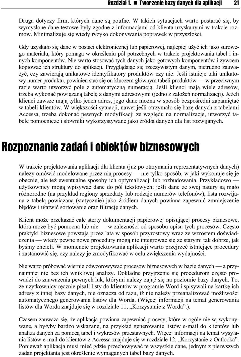 Gdy uzyskało się dane w postaci elektronicznej lub papierowej, najlepiej użyć ich jako surowego materiału, który pomaga w określeniu pól potrzebnych w trakcie projektowania tabel i innych komponentów.