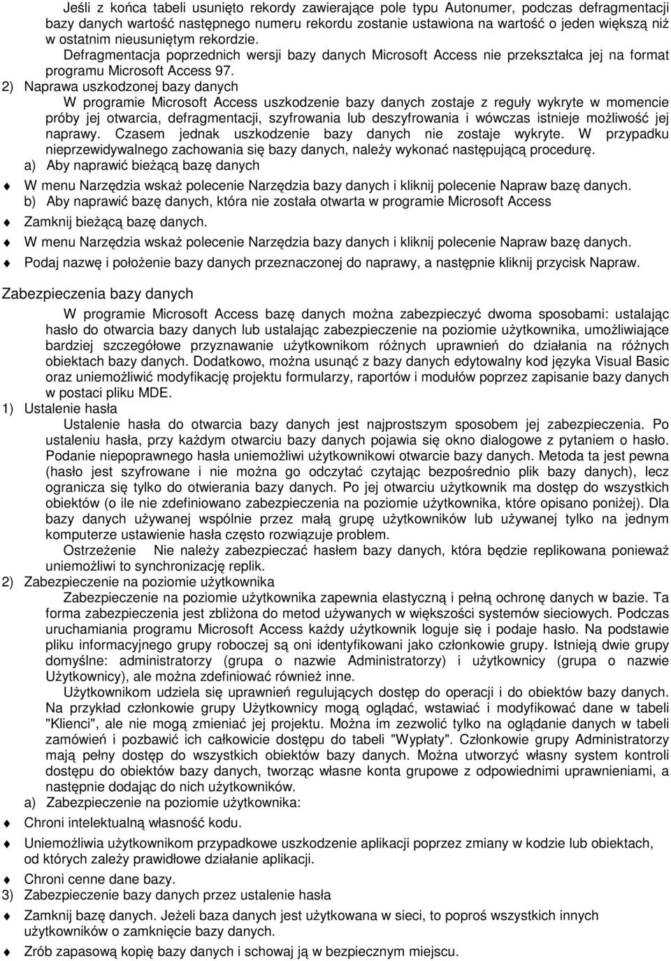 2) Naprawa uszkodzonej bazy danych W programie Microsoft Access uszkodzenie bazy danych zostaje z reguły wykryte w momencie próby jej otwarcia, defragmentacji, szyfrowania lub deszyfrowania i wówczas