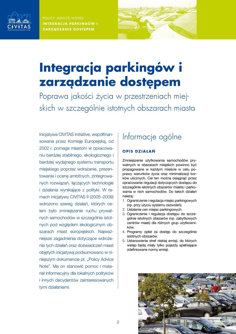 pomaga miastom w opracowaniu bardziej stabilnego, ekologicznego i bardziej wydajnego systemu transportu miejskiego poprzez wdrażanie, prezentowanie i ocenę ambitnych, zintegrowanych rozwiązań,