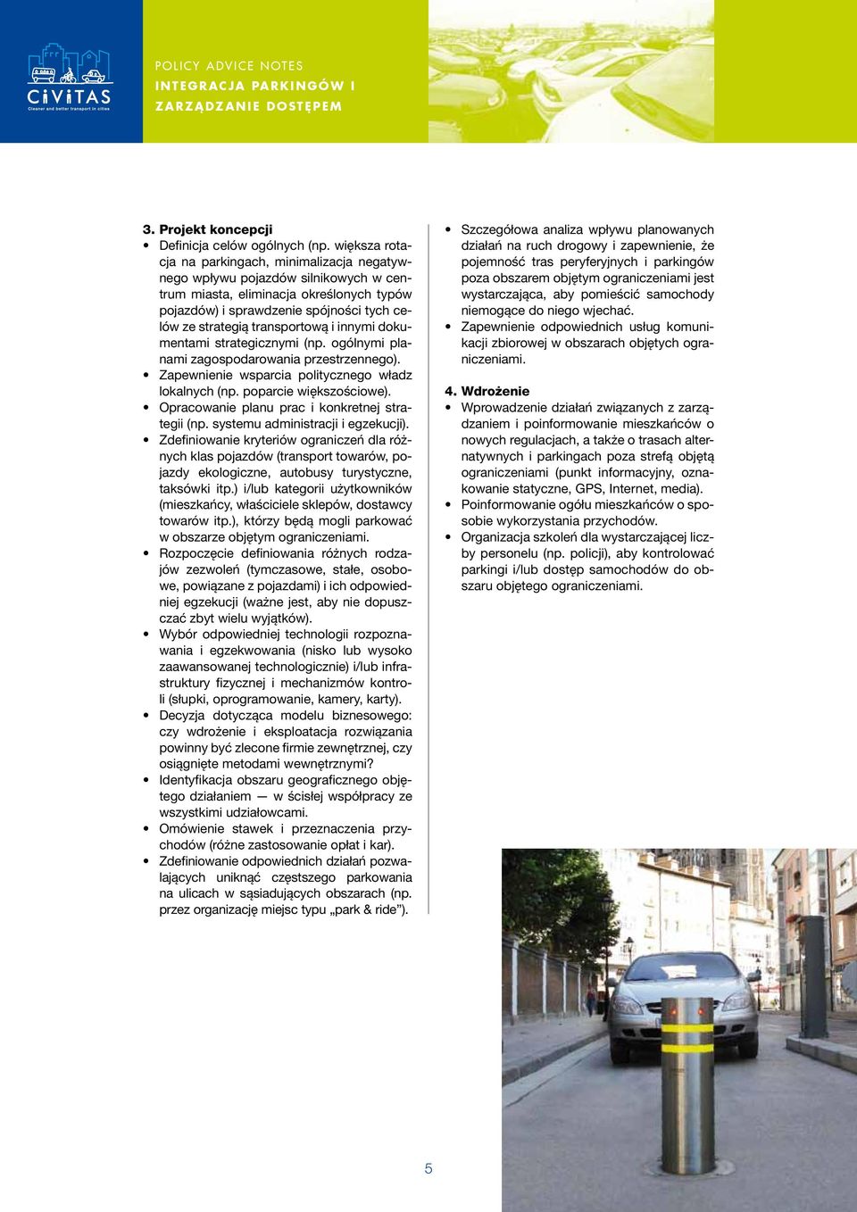 transportową i innymi dokumentami strategicznymi (np. ogólnymi planami zagospodarowania przestrzennego). Zapewnienie wsparcia politycznego władz lokalnych (np. poparcie większościowe).