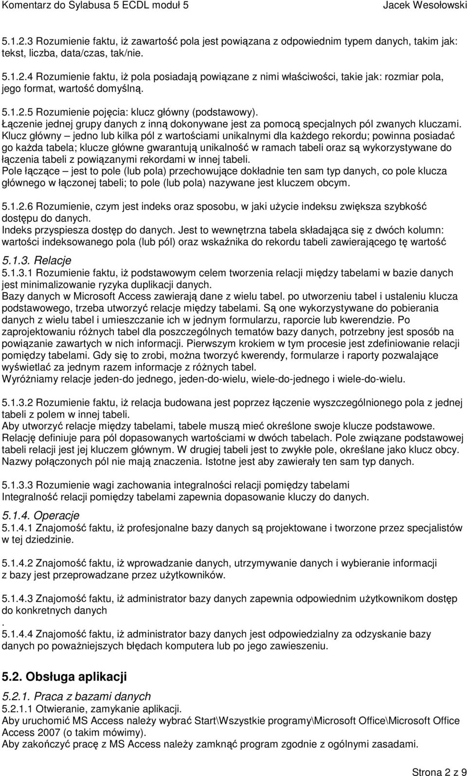 Klucz główny jedno lub kilka pól z wartościami unikalnymi dla każdego rekordu; powinna posiadać go każda tabela; klucze główne gwarantują unikalność w ramach tabeli oraz są wykorzystywane do łączenia