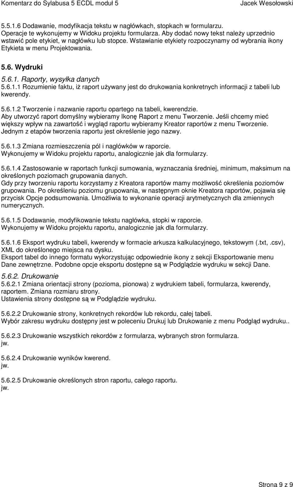 Raporty, wysyłka danych 5.6.1.1 Rozumienie faktu, iż raport używany jest do drukowania konkretnych informacji z tabeli lub kwerendy. 5.6.1.2 Tworzenie i nazwanie raportu opartego na tabeli, kwerendzie.