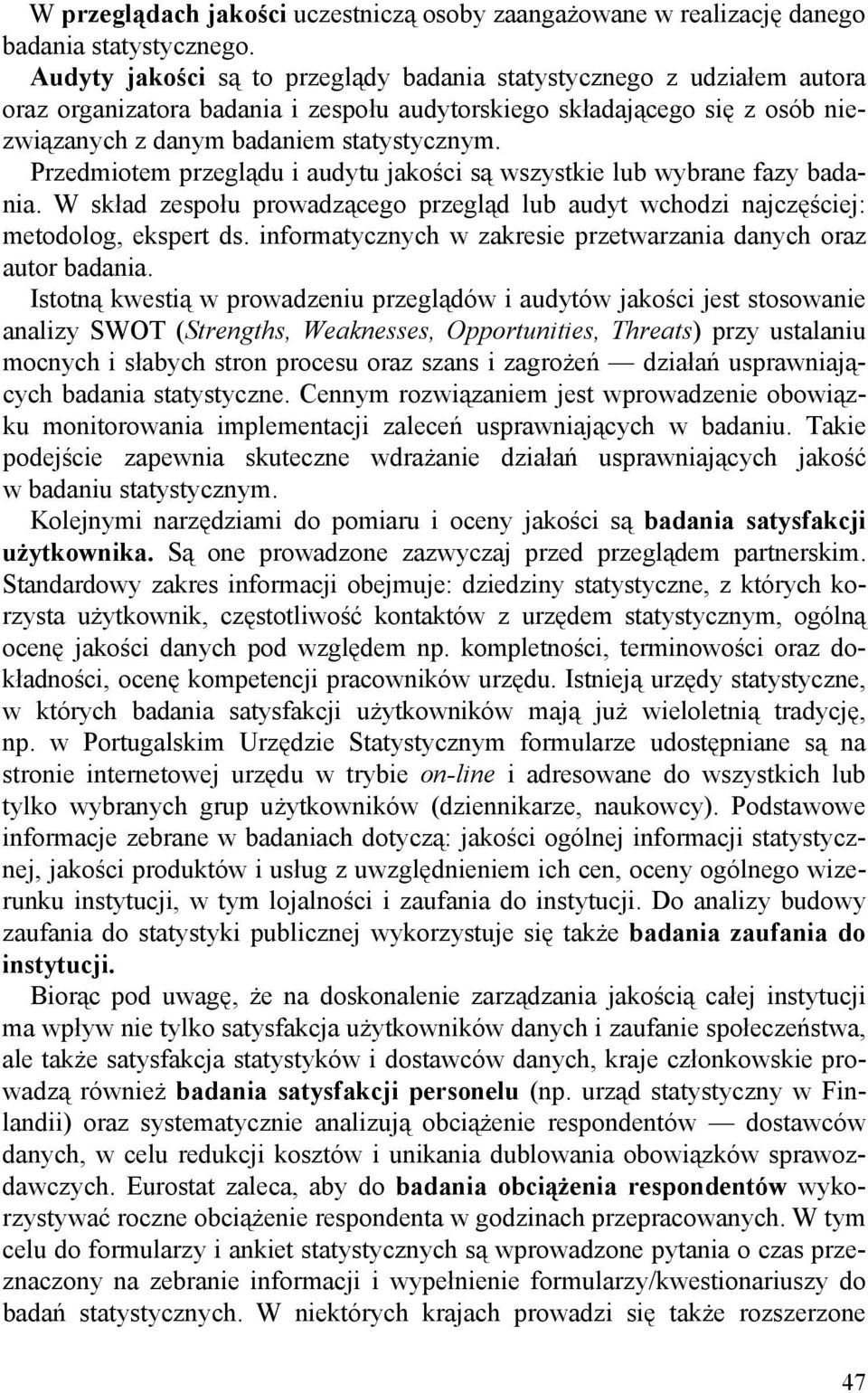 Przedmiotem przeglądu i audytu jakości są wszystkie lub wybrane fazy badania. W skład zespołu prowadzącego przegląd lub audyt wchodzi najczęściej: metodolog, ekspert ds.