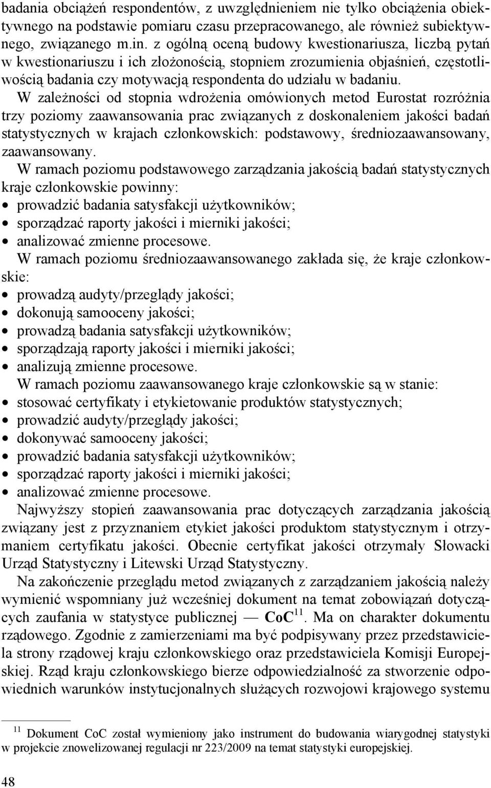 W zależności od stopnia wdrożenia omówionych metod Eurostat rozróżnia trzy poziomy zaawansowania prac związanych z doskonaleniem jakości badań statystycznych w krajach członkowskich: podstawowy,