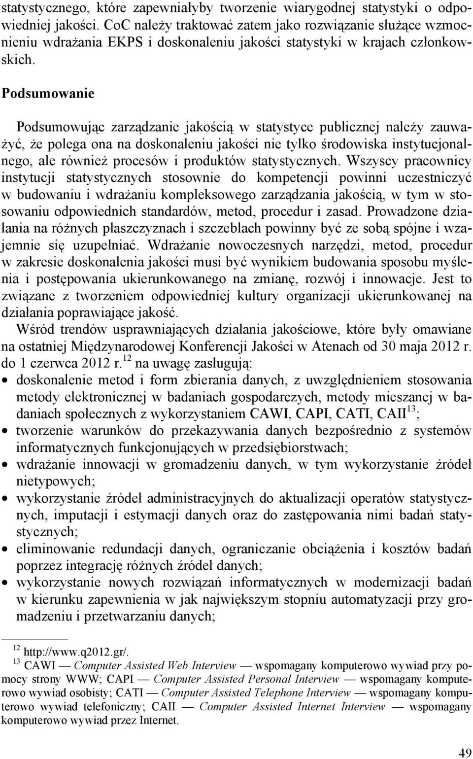 Podsumowanie Podsumowując zarządzanie jakością w statystyce publicznej należy zauważyć, że polega ona na doskonaleniu jakości nie tylko środowiska instytucjonalnego, ale również procesów i produktów