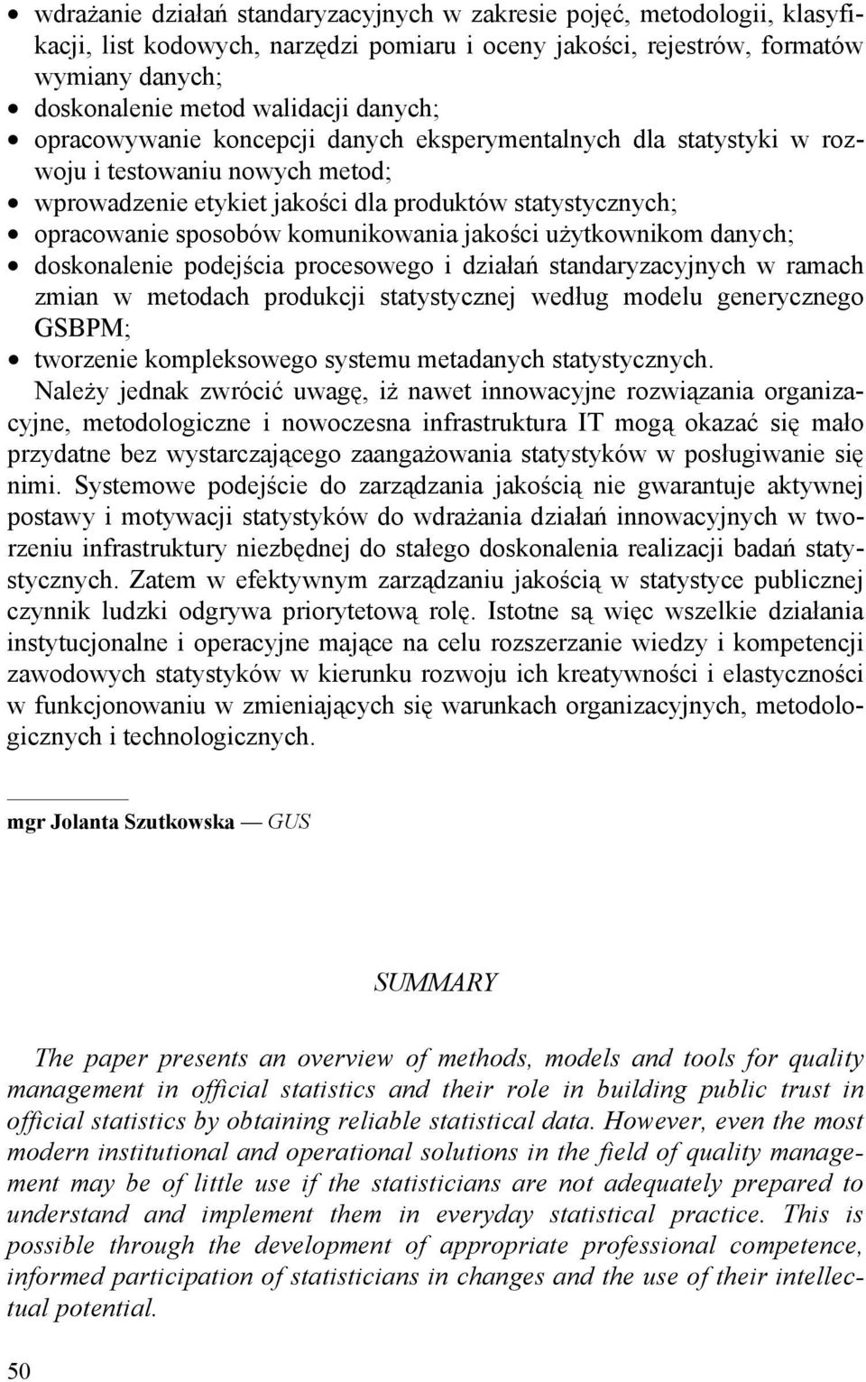 komunikowania jakości użytkownikom danych; doskonalenie podejścia procesowego i działań standaryzacyjnych w ramach zmian w metodach produkcji statystycznej według modelu generycznego GSBPM; tworzenie