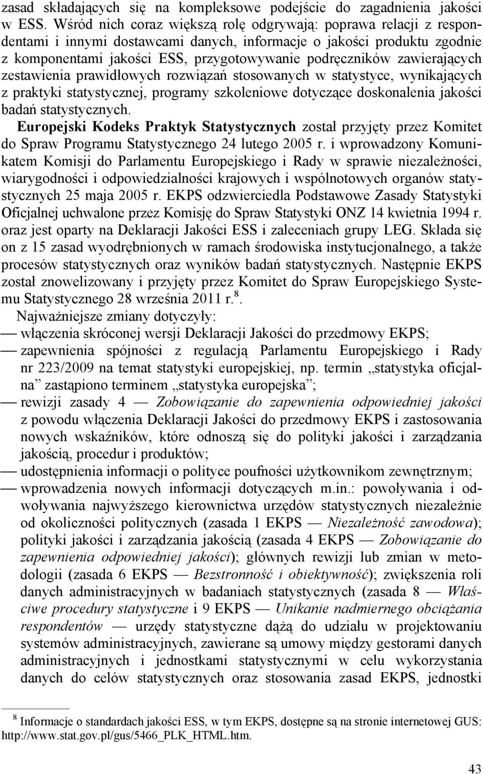 zawierających zestawienia prawidłowych rozwiązań stosowanych w statystyce, wynikających z praktyki statystycznej, programy szkoleniowe dotyczące doskonalenia jakości badań statystycznych.