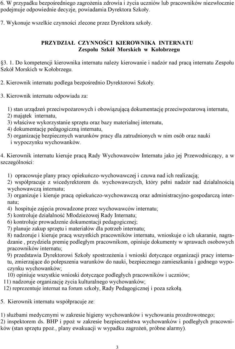 Do kompetencji kierownika internatu należy kierowanie i nadzór nad pracą internatu Zespołu Szkół Morskich w Kołobrzegu. 2. Kierownik internatu podlega bezpośrednio Dyrektorowi Szkoły. 3.