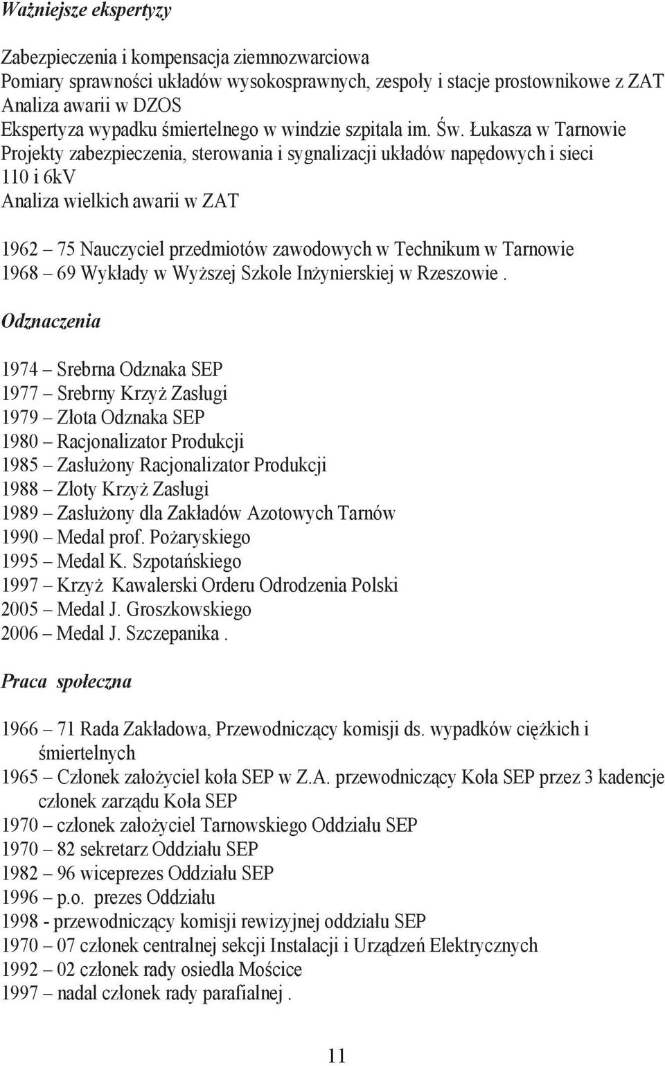 ukasza w Tarnowie Projekty zabezpieczenia, sterowania i sygnalizacji ukadów napdowych i sieci 110 i 6kV Analiza wielkich awarii w ZAT 196 75 Nauczyciel przedmiotów zawodowych w Technikum w Tarnowie