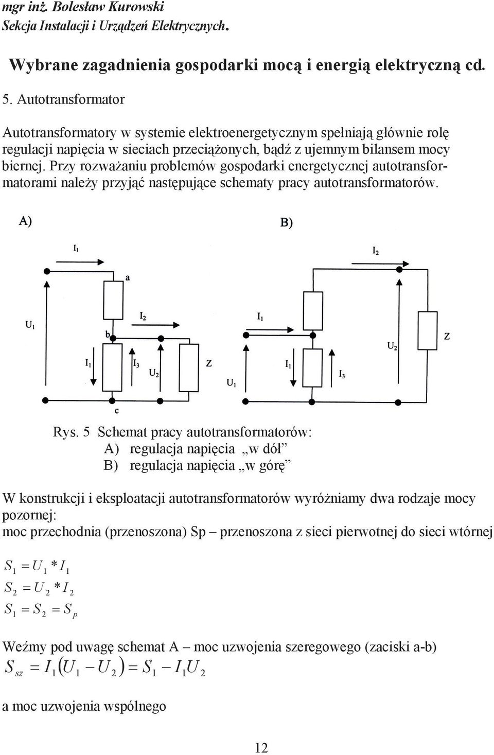 Przy rozwaaniu problemów gospodarki energetycznej autotransformatorami naley przyj nastpujce schematy pracy autotransformatorów. Rys.