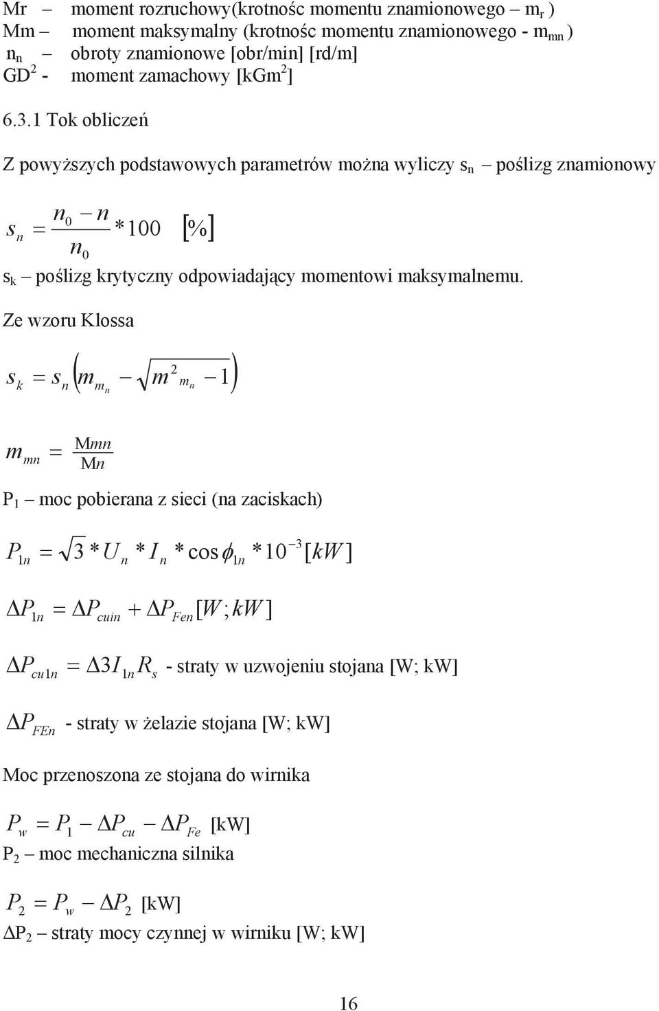 Ze wzoru Klossa s k s n m mn m mn 1 mmmn mmn mmn n P 1 moc pobierana z sieci (na zaciskach) 3 P1 n 3 * U n * I n * cos1 n *10 [ kw ] P1 n Pcuin PFen[ W; kw ] R - straty w uzwojeniu