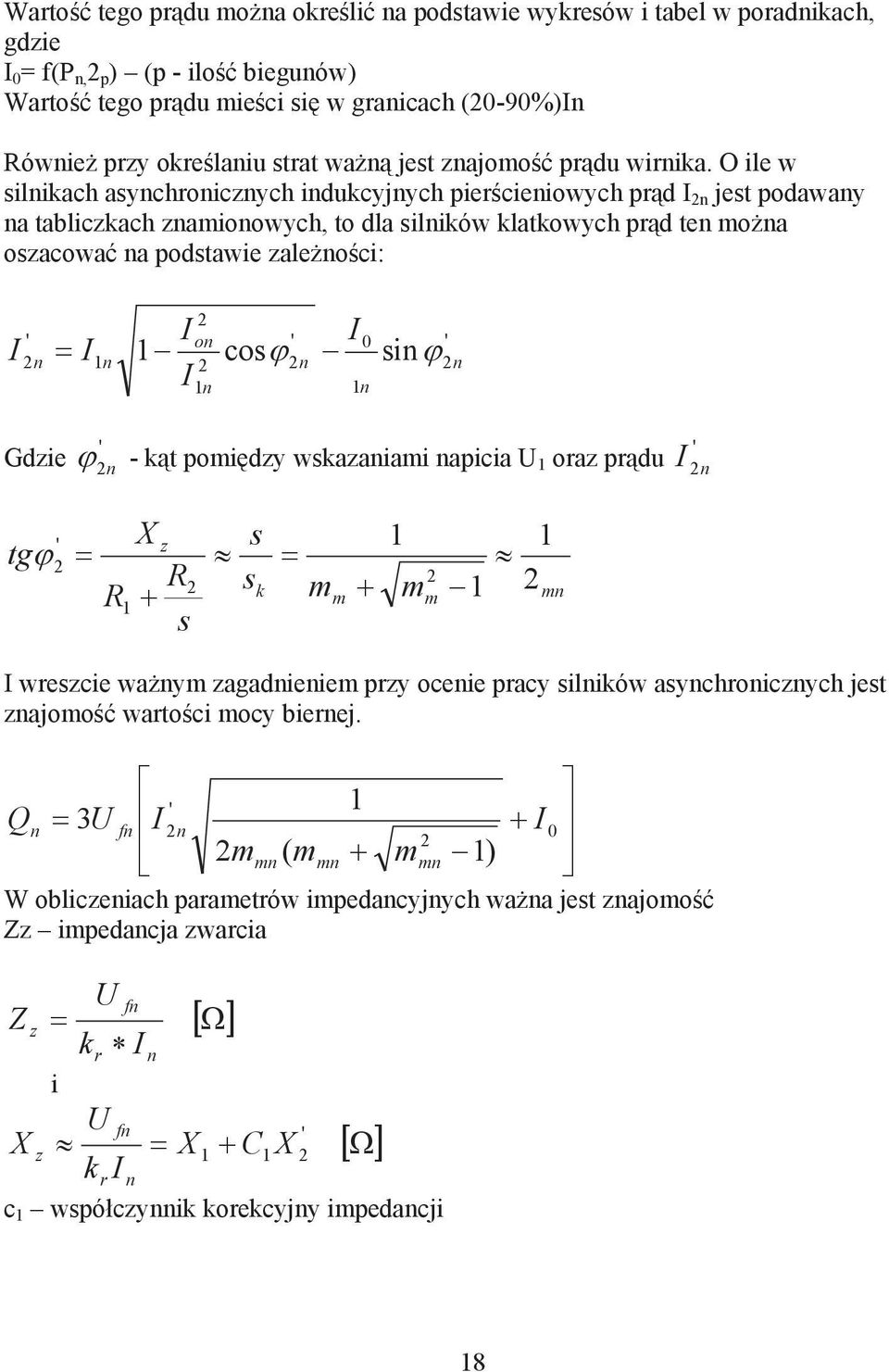 O ile w silnikach asynchronicznych indukcyjnych piercieniowych prd I n jest podawany na tabliczkach znamionowych, to dla silników klatkowych prd ten mona oszacowa na podstawie zalenoci: I I ' on ' 0