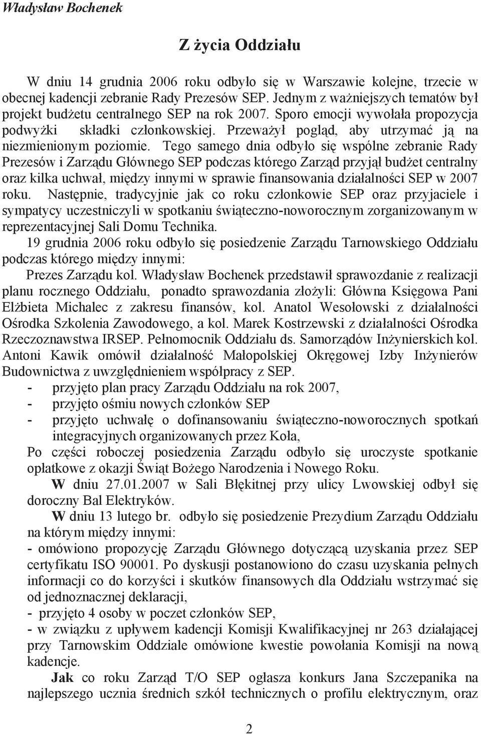 Tego samego dnia odbyo si wspólne zebranie Rady Prezesów i Zarzdu Gównego SEP podczas którego Zarzd przyj budet centralny oraz kilka uchwa, midzy innymi w sprawie finansowania dziaalnoci SEP w 007