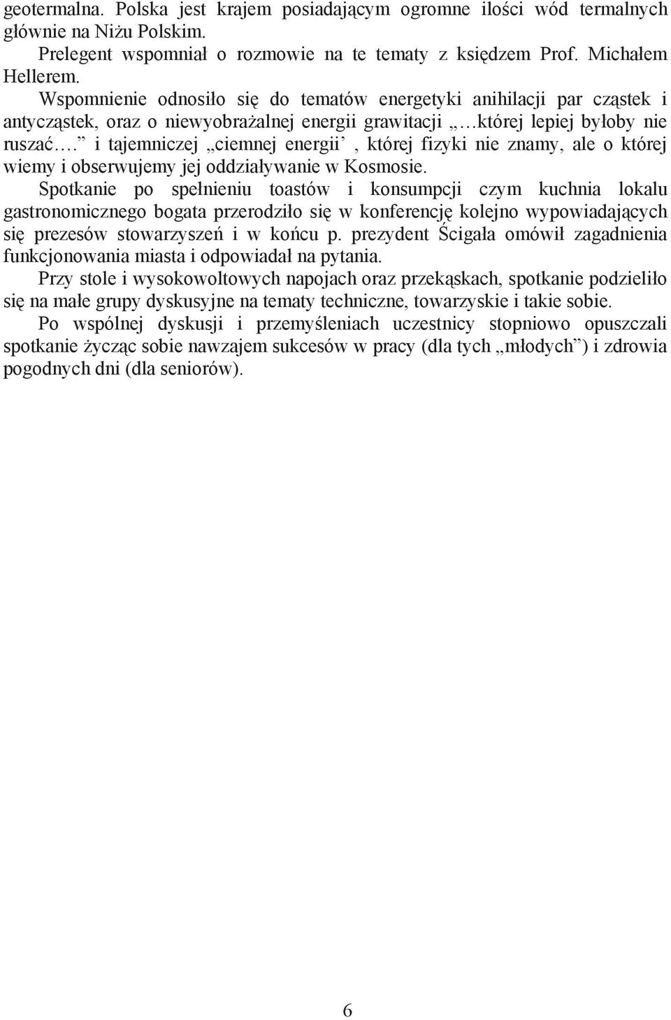 i tajemniczej ciemnej energii, której fizyki nie znamy, ale o której wiemy i obserwujemy jej oddziaywanie w Kosmosie.