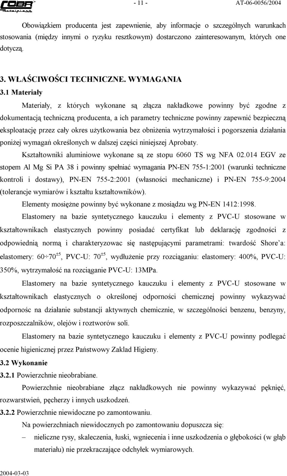 1 Materiały Materiały, z których wykonane są złącza nakładkowe powinny być zgodne z dokumentacją techniczną producenta, a ich parametry techniczne powinny zapewnić bezpieczną eksploatację przez cały