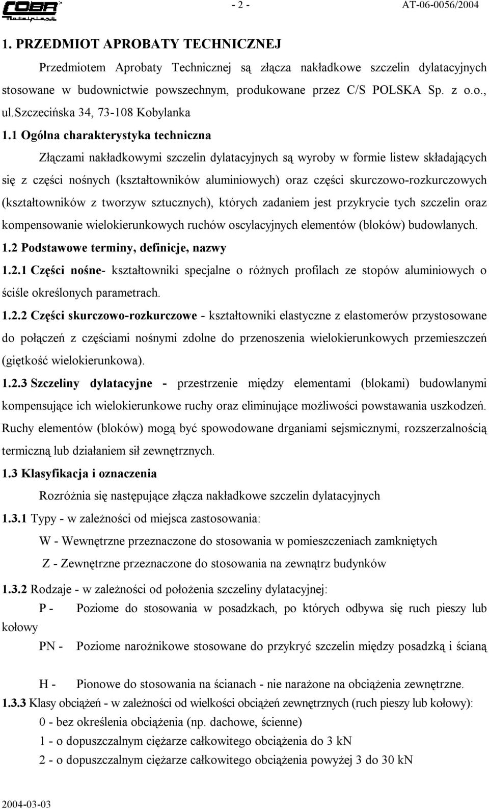 1 Ogólna charakterystyka techniczna Złączami nakładkowymi szczelin dylatacyjnych są wyroby w formie listew składających się z części nośnych (kształtowników aluminiowych) oraz części