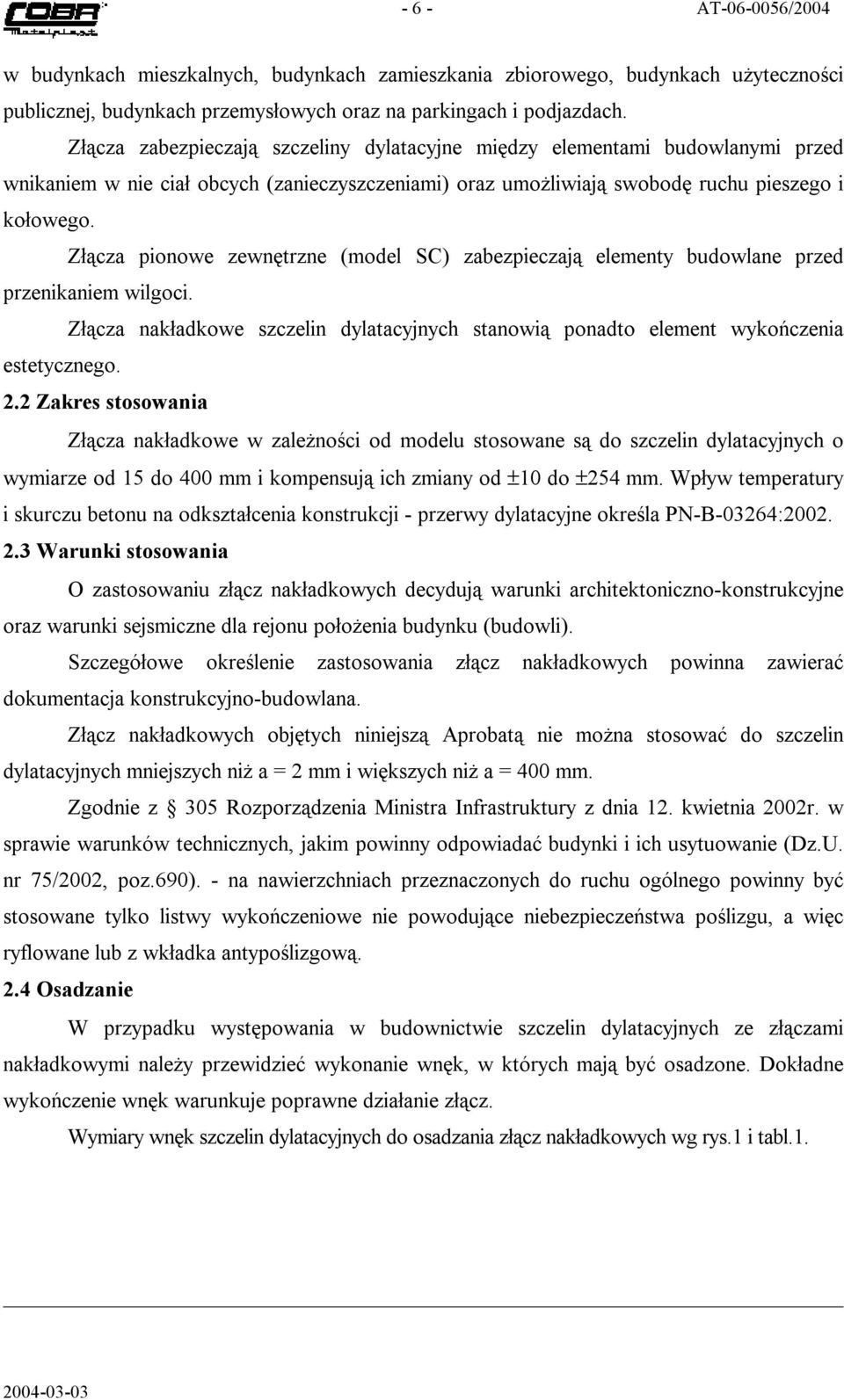 Złącza pionowe zewnętrzne (model SC) zabezpieczają elementy budowlane przed przenikaniem wilgoci. Złącza nakładkowe szczelin dylatacyjnych stanowią ponadto element wykończenia estetycznego. 2.