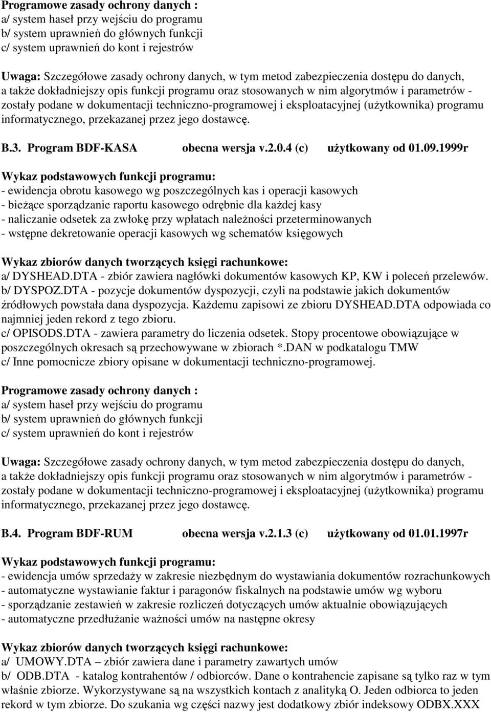 eksploatacyjnej (uŝytkownika) programu informatycznego, przekazanej przez jego dostawcę. B.3. Program BDF-KASA obecna wersja v.2.0.4 (c) uŝytkowany od 01.09.