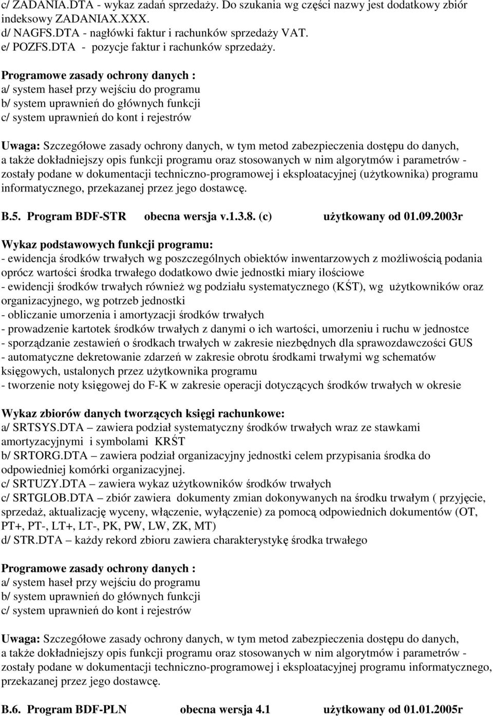 Programowe zasady ochrony danych : a/ system haseł przy wejściu do programu b/ system uprawnień do głównych funkcji c/ system uprawnień do kont i rejestrów Uwaga: Szczegółowe zasady ochrony danych, w