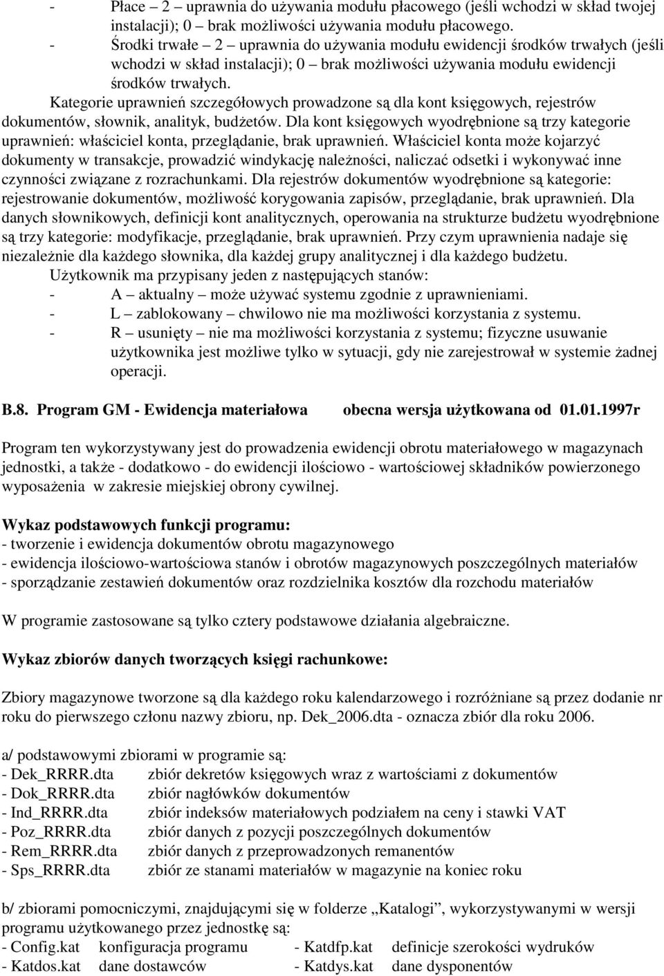 Kategorie uprawnień szczegółowych prowadzone są dla kont księgowych, rejestrów dokumentów, słownik, analityk, budŝetów.