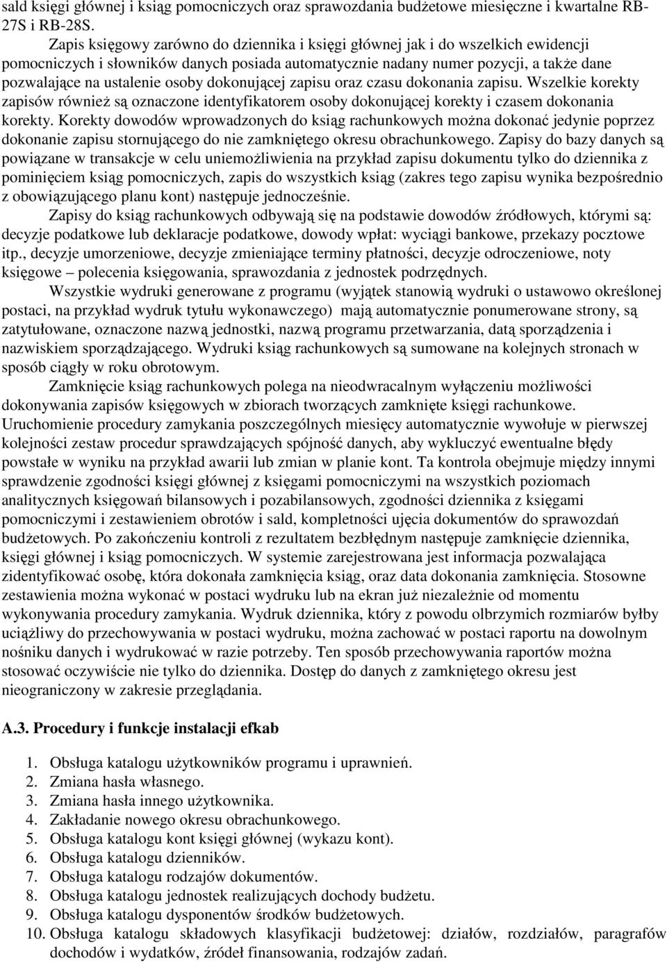 osoby dokonującej zapisu oraz czasu dokonania zapisu. Wszelkie korekty zapisów równieŝ są oznaczone identyfikatorem osoby dokonującej korekty i czasem dokonania korekty.