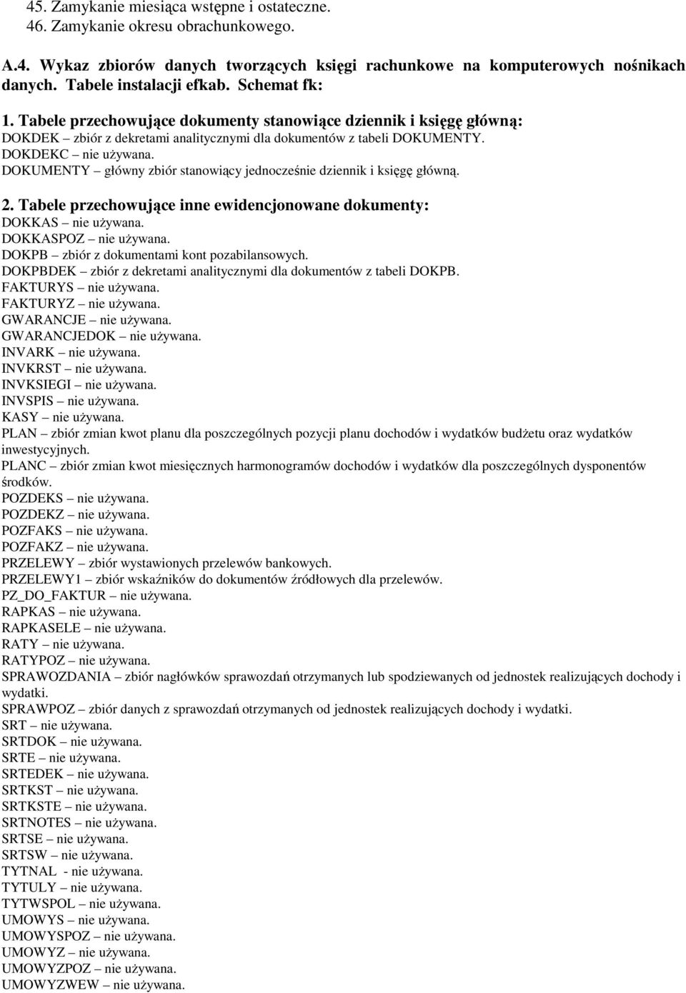 DOKUMENTY główny zbiór stanowiący jednocześnie dziennik i księgę główną. 2. Tabele przechowujące inne ewidencjonowane dokumenty: DOKKAS nie uŝywana. DOKKASPOZ nie uŝywana.