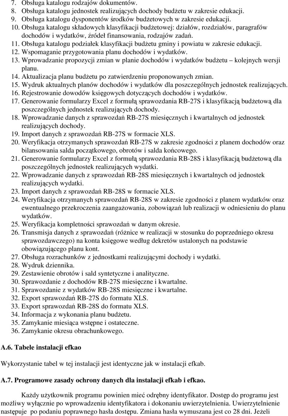 Obsługa katalogu podziałek klasyfikacji budŝetu gminy i powiatu w zakresie edukacji. 12. Wspomaganie przygotowania planu dochodów i wydatków. 13.