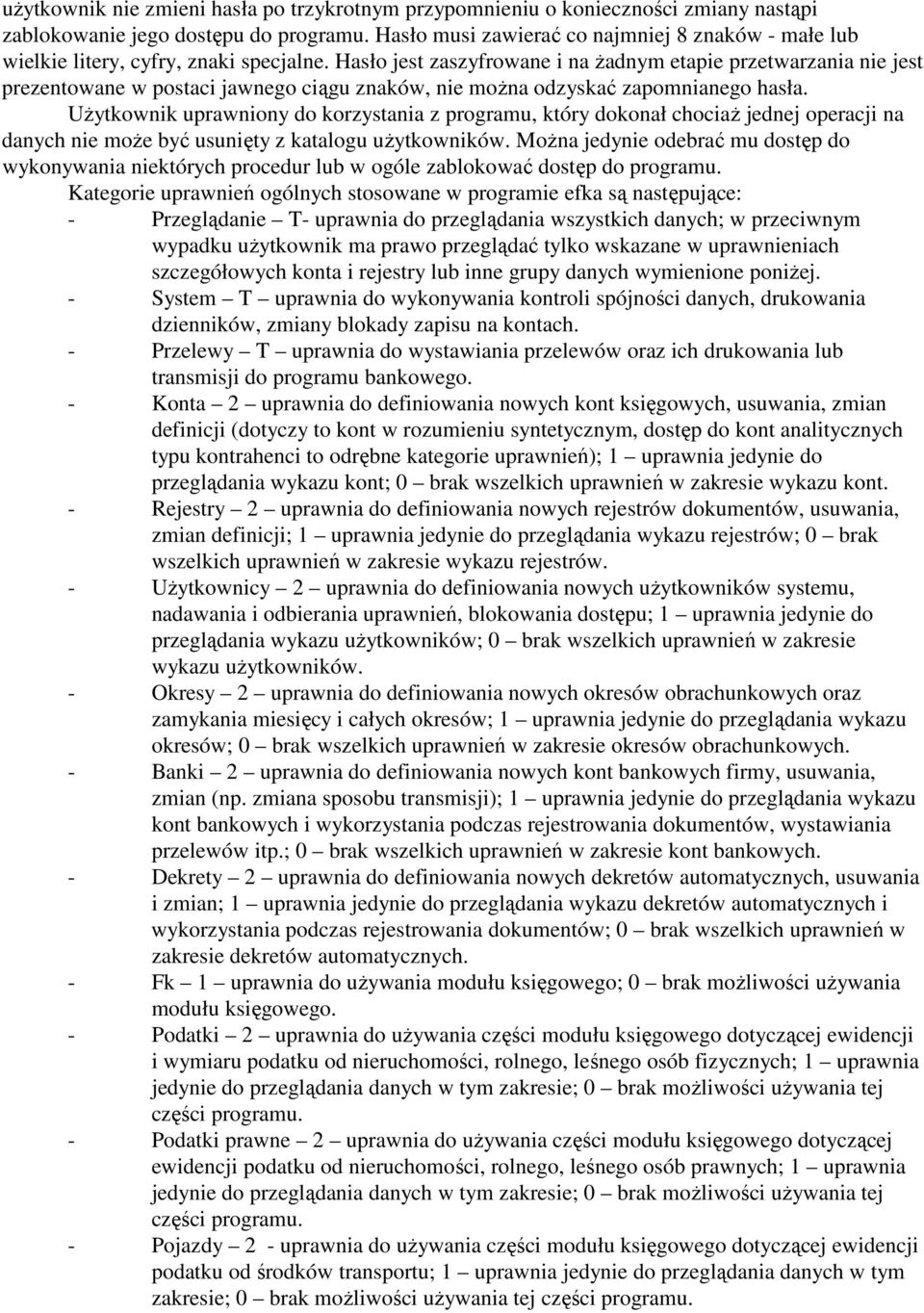 Hasło jest zaszyfrowane i na Ŝadnym etapie przetwarzania nie jest prezentowane w postaci jawnego ciągu znaków, nie moŝna odzyskać zapomnianego hasła.