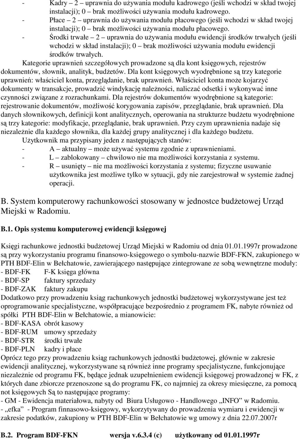 - Środki trwałe 2 uprawnia do uŝywania modułu ewidencji środków trwałych (jeśli wchodzi w skład instalacji); 0 brak moŝliwości uŝywania modułu ewidencji środków trwałych.