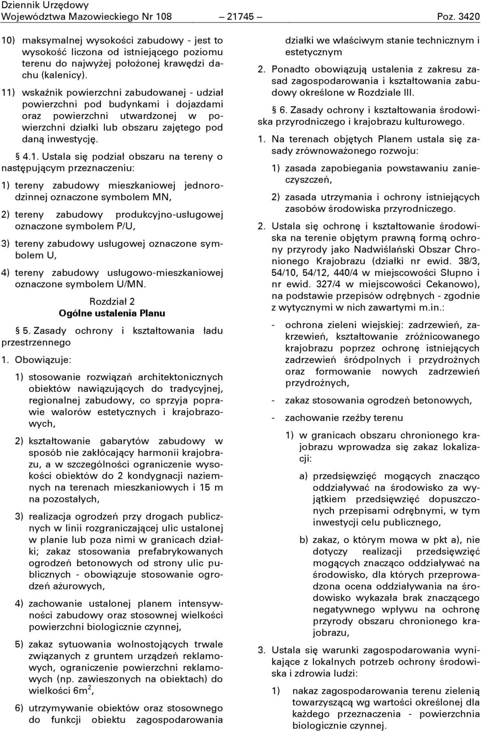 podział obszaru na tereny o nastňpujņcym przeznaczeniu: 1) tereny zabudowy mieszkaniowej jednorodzinnej oznaczone symbolem MN, 2) tereny zabudowy produkcyjno-usługowej oznaczone symbolem P/U, 3)