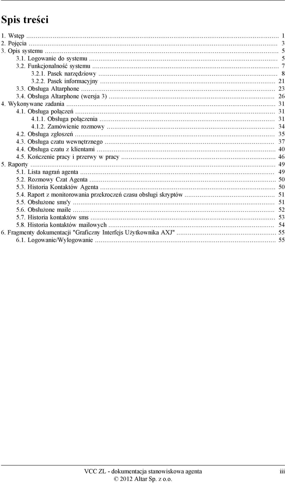 .. 37 4.4. Obsługa czatu z klientami... 40 4.5. Kończenie pracy i przerwy w pracy... 46 5. Raporty... 49 5.1. Lista nagrań agenta... 49 5.2. Rozmowy Czat Agenta... 50 5.3. Historia Kontaktów Agenta.