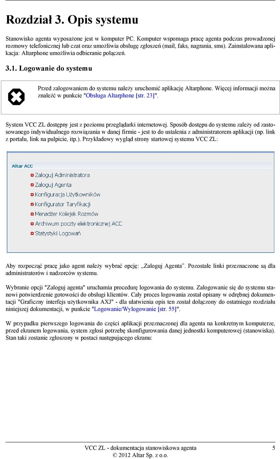 Zainstalowana aplikacja: Altarphone umożliwia odbieranie połączeń. 3.1. Logowanie do systemu Przed zalogowaniem do systemu należy uruchomić aplikację Altarphone.