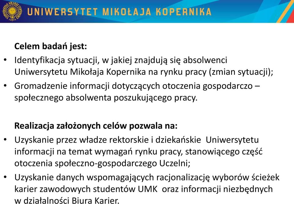 Realizacja założonych celów pozwala na: Uzyskanie przez władze rektorskie i dziekańskie Uniwersytetu informacji na temat wymagań rynku pracy,