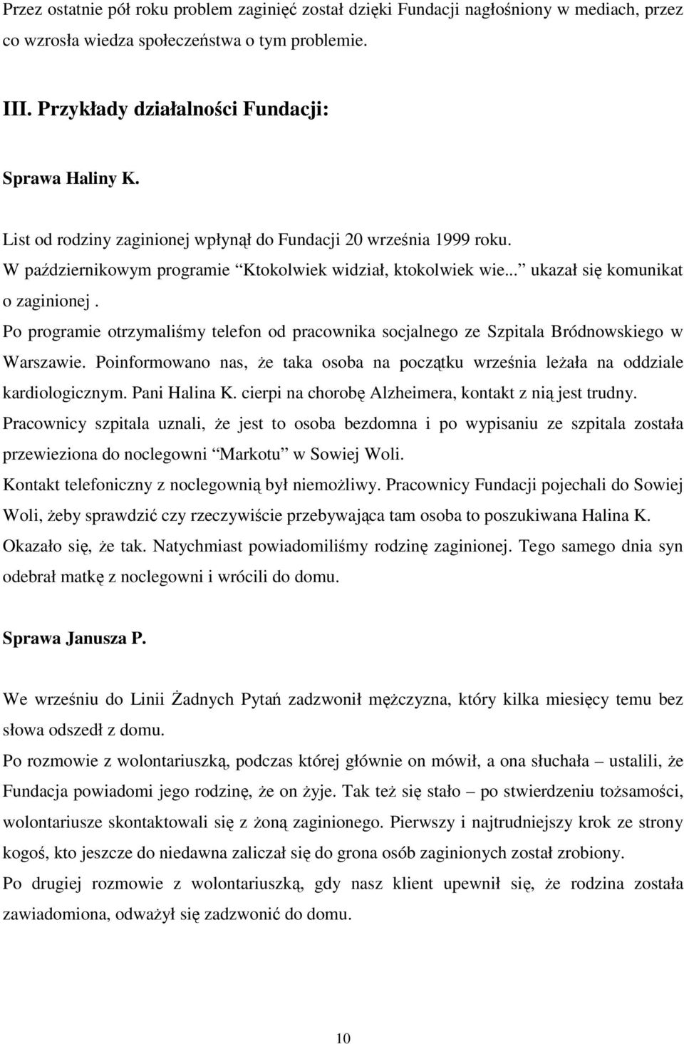 Po programie otrzymalimy telefon od pracownika socjalnego ze Szpitala Bródnowskiego w Warszawie. Poinformowano nas, e taka osoba na pocztku wrzenia leała na oddziale kardiologicznym. Pani Halina K.