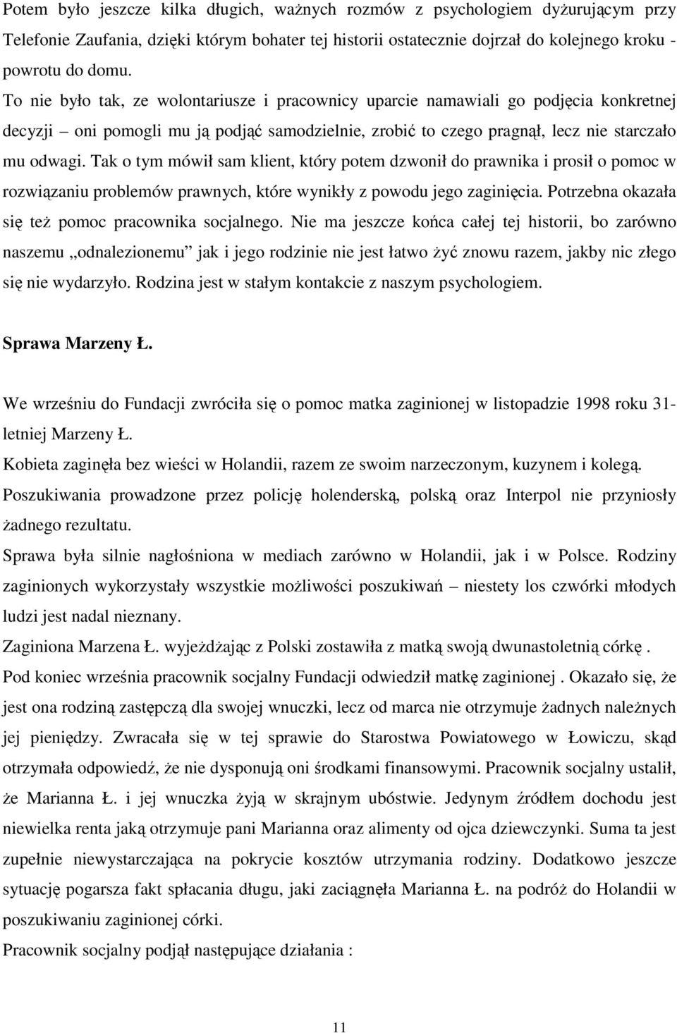 Tak o tym mówił sam klient, który potem dzwonił do prawnika i prosił o pomoc w rozwizaniu problemów prawnych, które wynikły z powodu jego zaginicia.