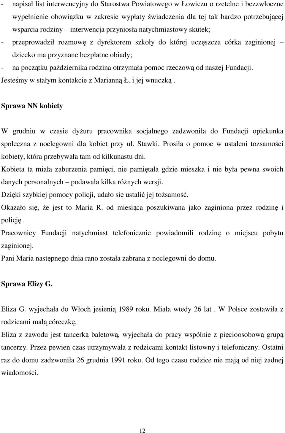 otrzymała pomoc rzeczow od naszej Fundacji. Jestemy w stałym kontakcie z Mariann Ł. i jej wnuczk.