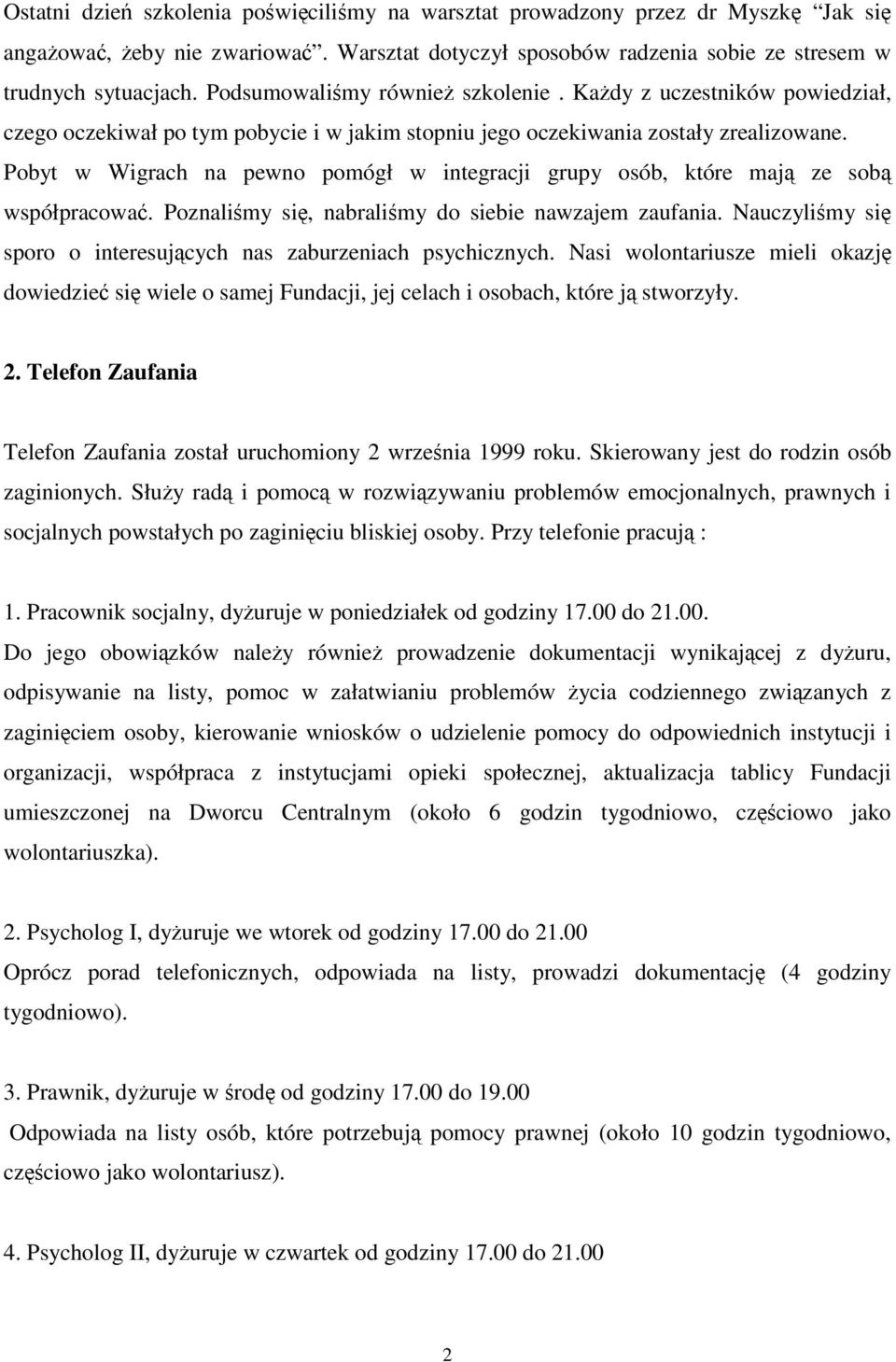 Pobyt w Wigrach na pewno pomógł w integracji grupy osób, które maj ze sob współpracowa. Poznalimy si, nabralimy do siebie nawzajem zaufania.