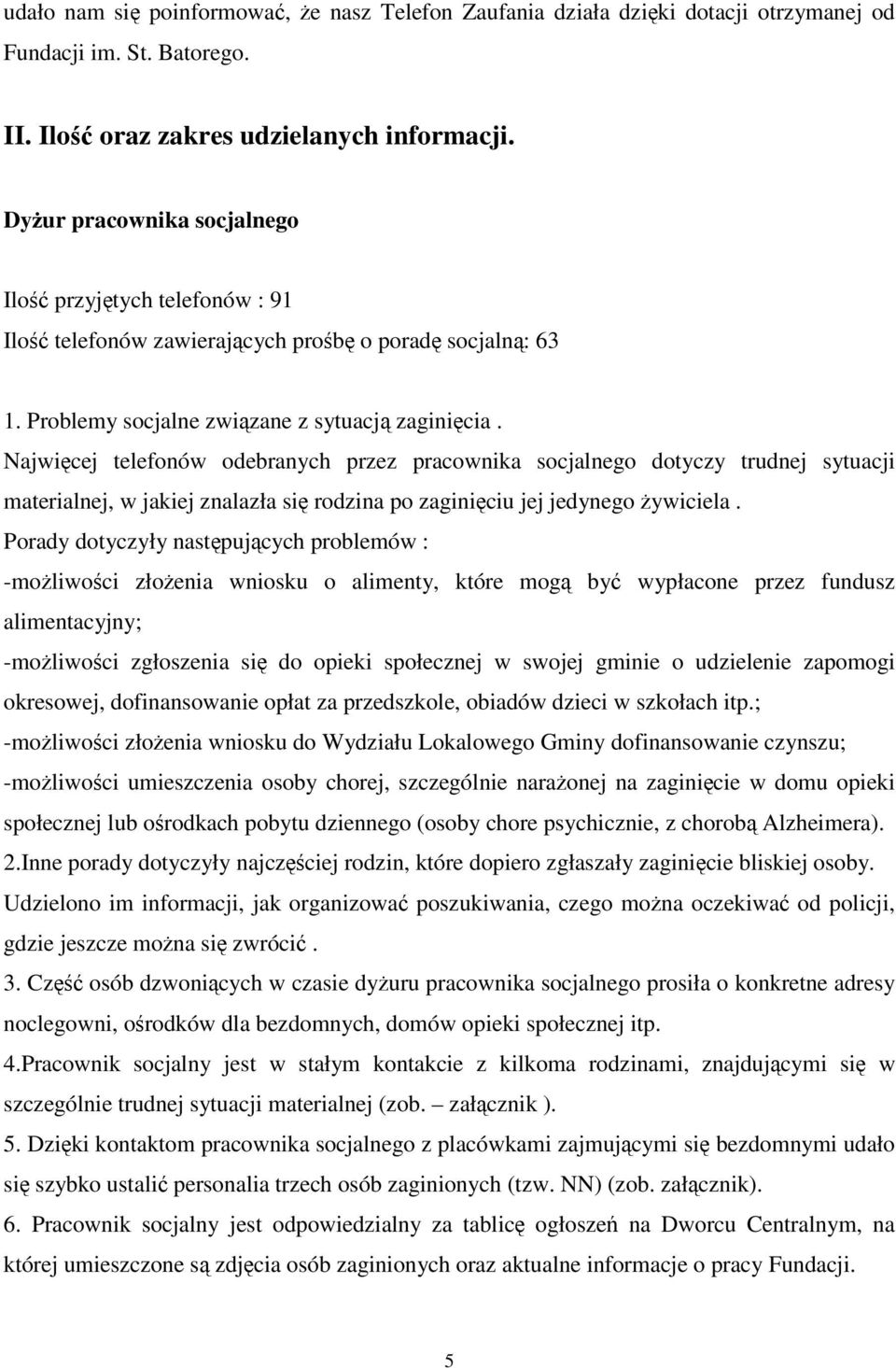 Najwicej telefonów odebranych przez pracownika socjalnego dotyczy trudnej sytuacji materialnej, w jakiej znalazła si rodzina po zaginiciu jej jedynego ywiciela.