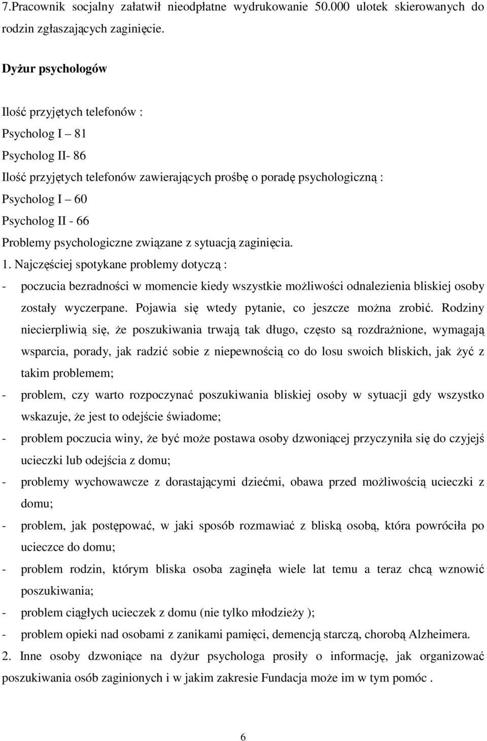 zwizane z sytuacj zaginicia. 1. Najczciej spotykane problemy dotycz : - poczucia bezradnoci w momencie kiedy wszystkie moliwoci odnalezienia bliskiej osoby zostały wyczerpane.