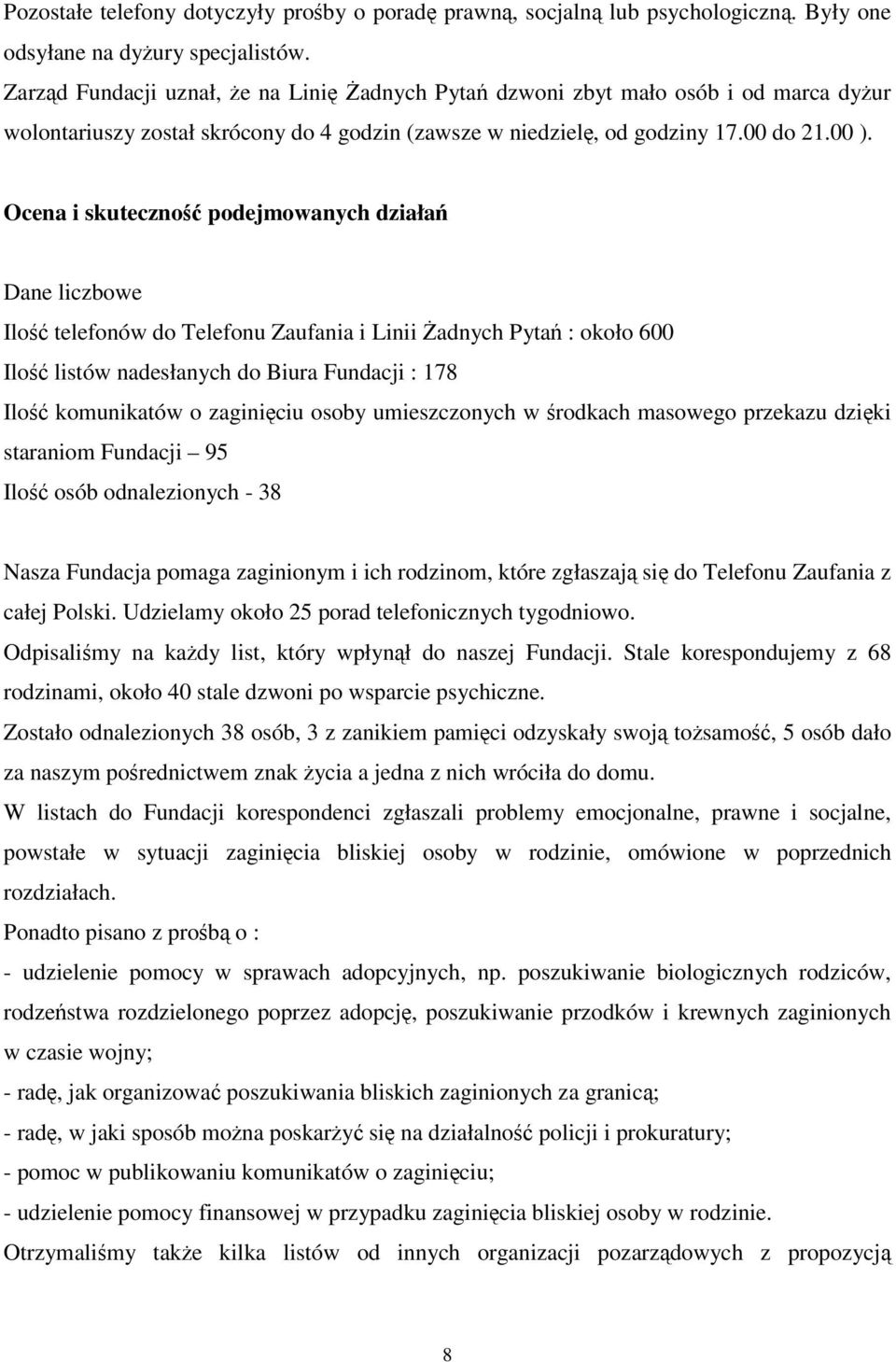 Ocena i skuteczno podejmowanych działa Dane liczbowe Ilo telefonów do Telefonu Zaufania i Linii adnych Pyta : około 600 Ilo listów nadesłanych do Biura Fundacji : 178 Ilo komunikatów o zaginiciu