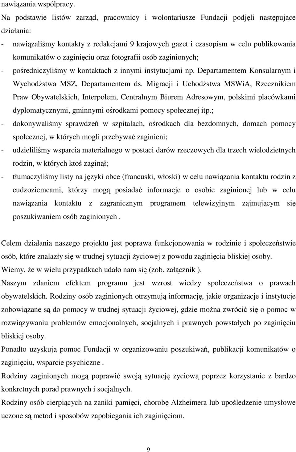 oraz fotografii osób zaginionych; - poredniczylimy w kontaktach z innymi instytucjami np. Departamentem Konsularnym i Wychodstwa MSZ, Departamentem ds.