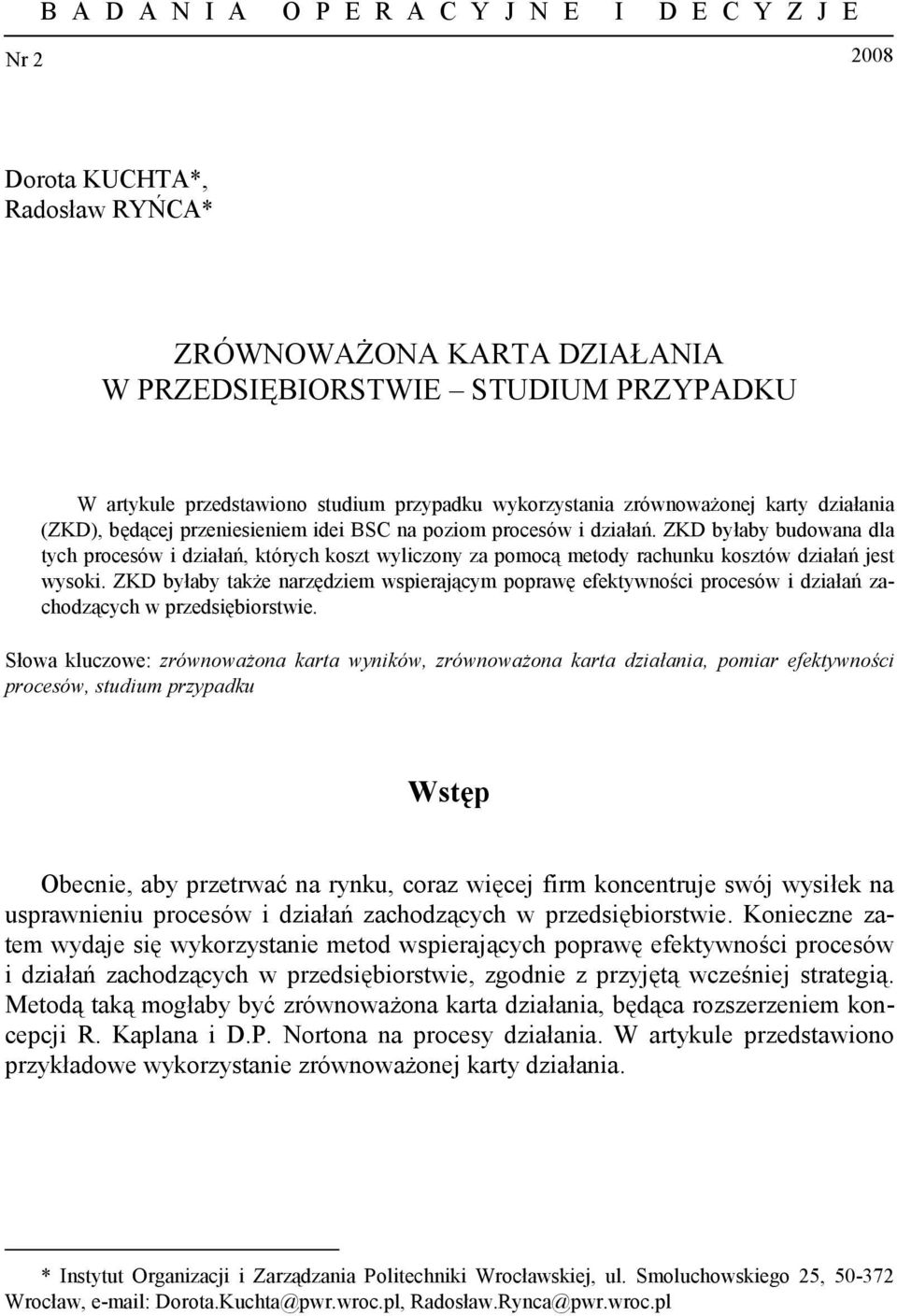 ZKD byłaby budowana dla tych procesów i działań, których koszt wyliczony za pomocą metody rachunku kosztów działań jest wysoki.