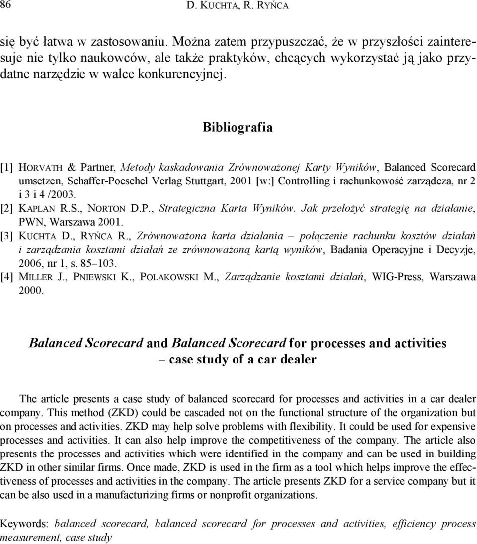 Bibliografia [1] HORVATH & Partner, Metody kaskadowania Zrównoważonej Karty Wyników, Balanced Scorecard umsetzen, Schaffer-Poeschel Verlag Stuttgart, 2001 [w:] Controlling i rachunkowość zarządcza,