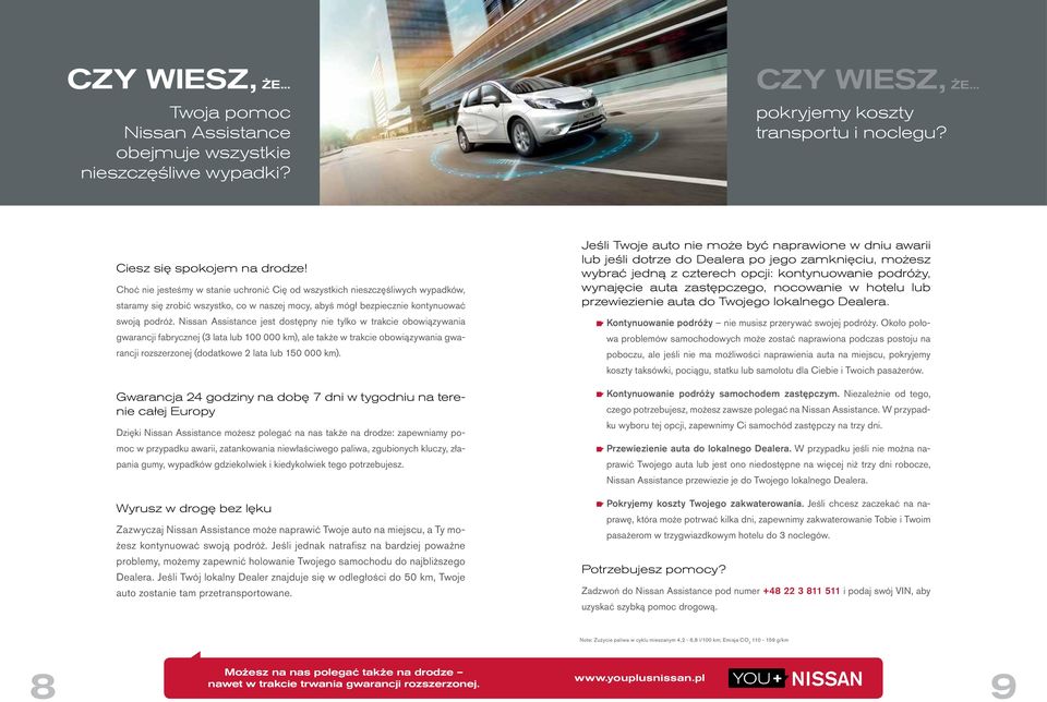 Nissan Assistance jest dostępny nie tylko w trakcie obowiązywania gwarancji fabrycznej (3 lata lub 100 000 km), ale także w trakcie obowiązywania gwarancji rozszerzonej (dodatkowe 2 lata lub 150 000